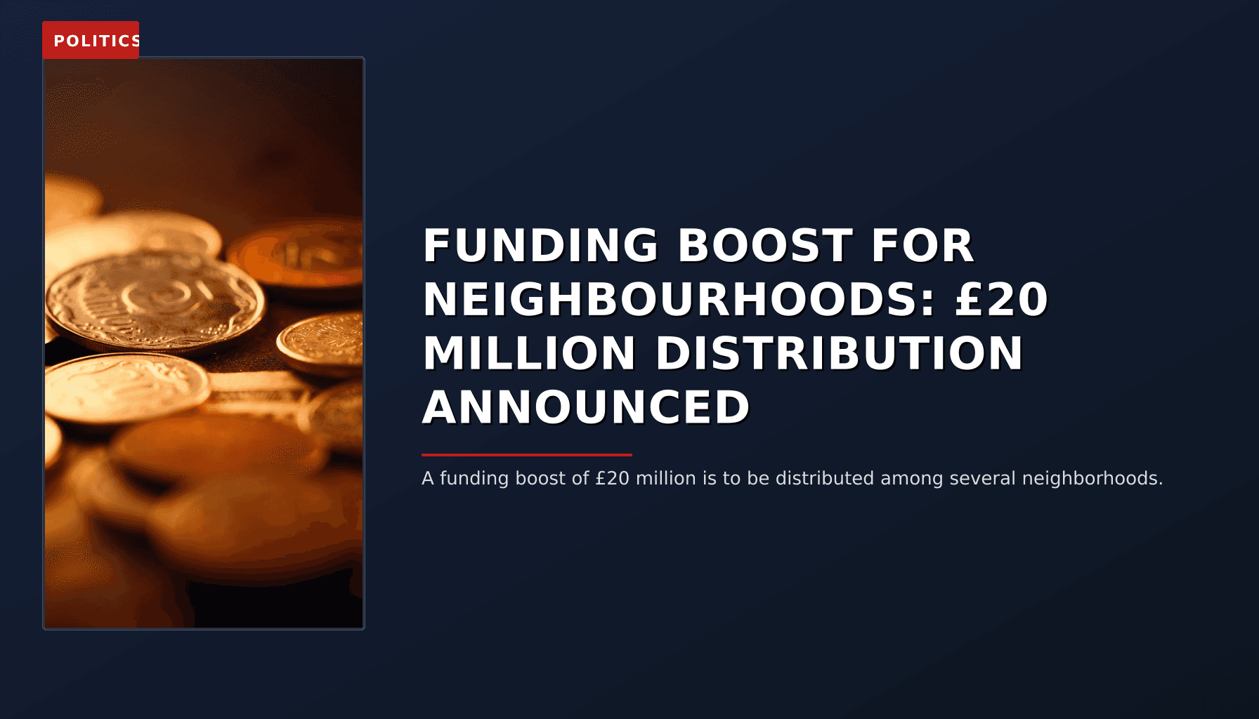 POLITICS: FUNDING BOOST FOR NEIGHBOURHOODS: £20 MILLION DISTRIBUTION ANNOUNCED — VPNews