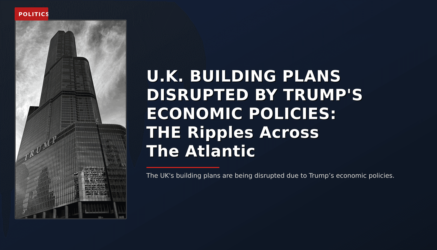 POLITICS: U.K. BUILDING PLANS DISRUPTED BY TRUMP'S ECONOMIC POLICIES: THE Ripples Across The Atlanti — VPNews