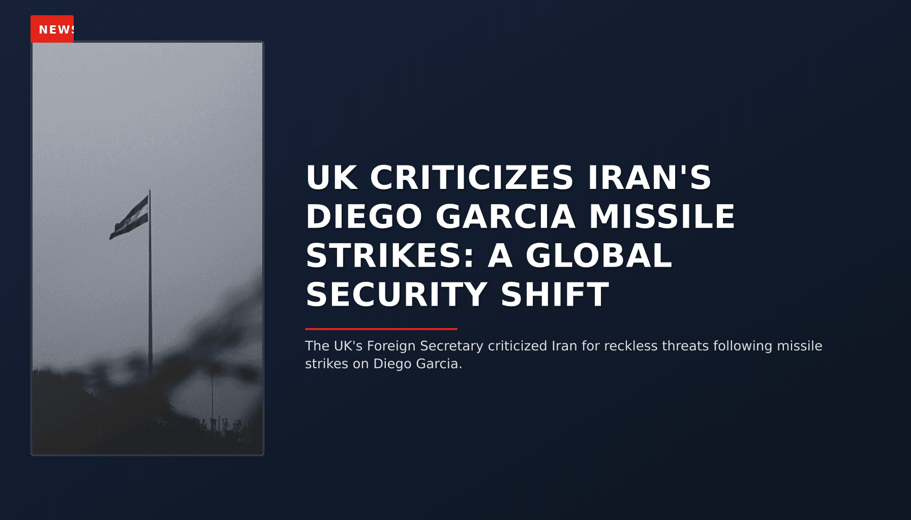 NEWS: UK CRITICIZES IRAN'S DIEGO GARCIA MISSILE STRIKES: A GLOBAL SECURITY SHIFT — VPNews