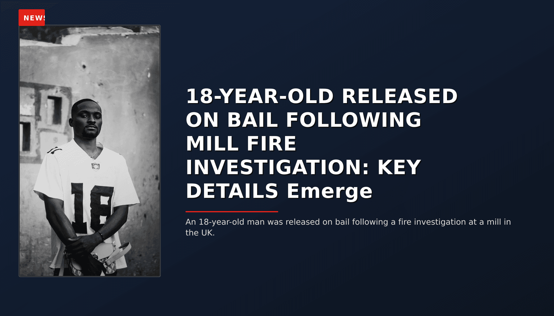 NEWS: 18-YEAR-OLD RELEASED ON BAIL FOLLOWING MILL FIRE INVESTIGATION: KEY DETAILS Emerge — VPNews