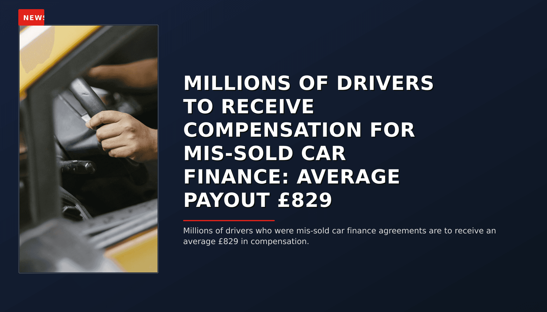 NEWS: MILLIONS OF DRIVERS TO RECEIVE COMPENSATION FOR MIS-SOLD CAR FINANCE: AVERAGE PAYOUT £829 — VPNews