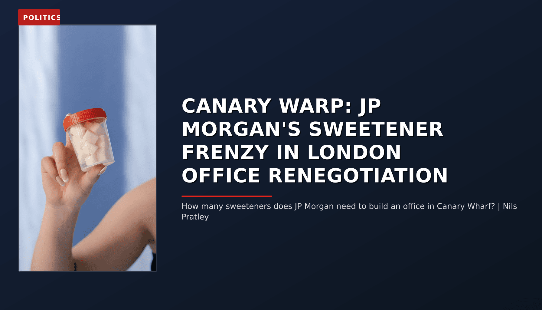 POLITICS: CANARY WARP: JP MORGAN'S SWEETENER FRENZY IN LONDON OFFICE RENEGOTIATION — VPNews