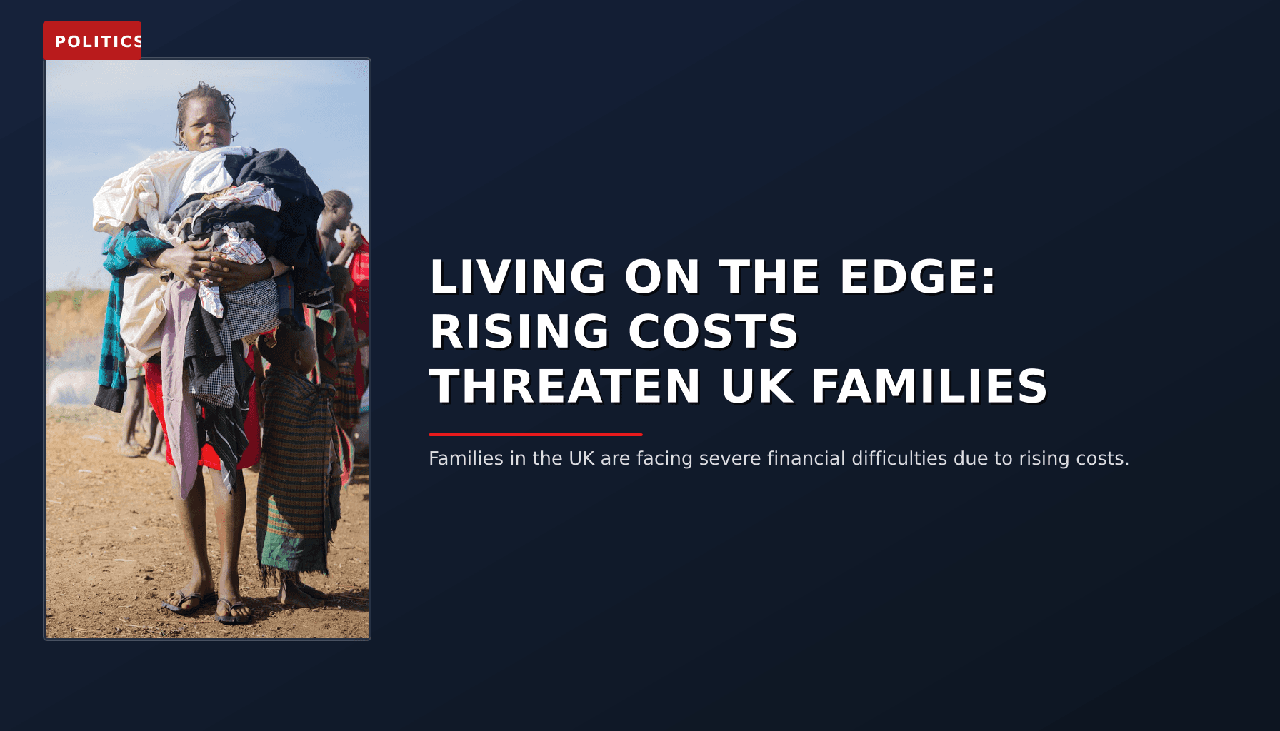 POLITICS: LIVING ON THE EDGE: RISING COSTS THREATEN UK FAMILIES — VPNews