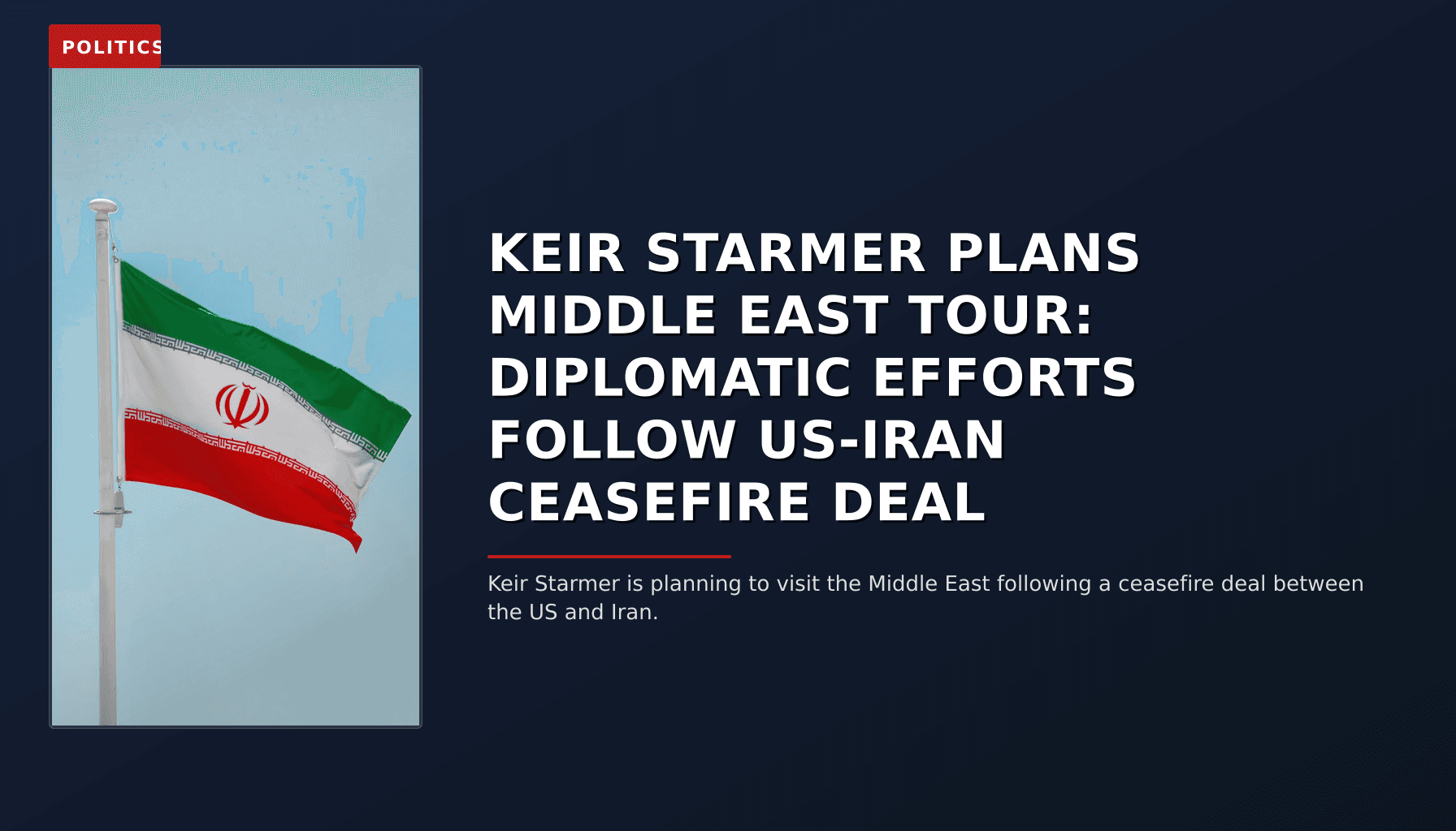 POLITICS: KEIR STARMER PLANS MIDDLE EAST TOUR: DIPLOMATIC EFFORTS FOLLOW US-IRAN CEASEFIRE DEAL — VPNews