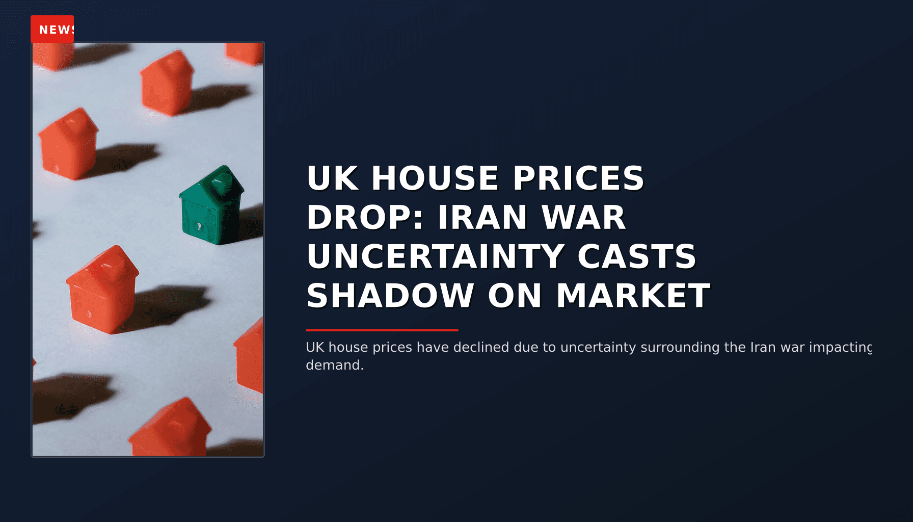 NEWS: UK HOUSE PRICES DROP: IRAN WAR UNCERTAINTY CASTS SHADOW ON MARKET — VPNews