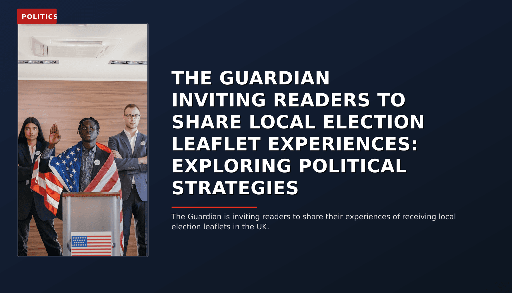 POLITICS: THE GUARDIAN INVITING READERS TO SHARE LOCAL ELECTION LEAFLET EXPERIENCES: EXPLORING POLIT — VPNews
