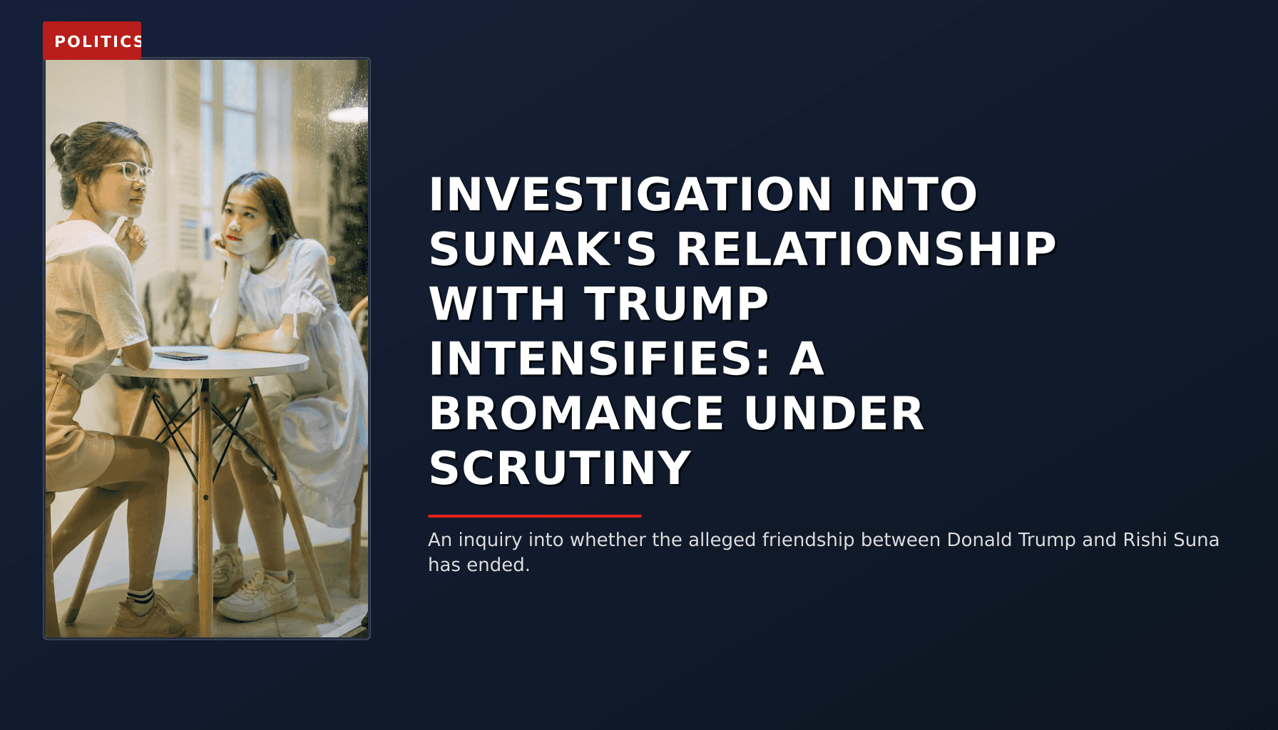 POLITICS: INVESTIGATION INTO SUNAK'S RELATIONSHIP WITH TRUMP INTENSIFIES: A BROMANCE UNDER SCRUTINY — VPNews