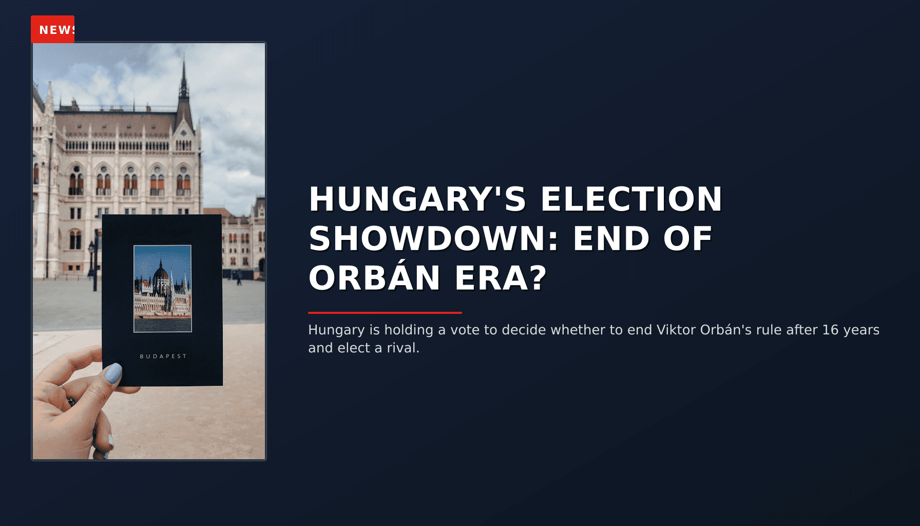 NEWS: HUNGARY'S ELECTION SHOWDOWN: END OF ORBÁN ERA? — VPNews