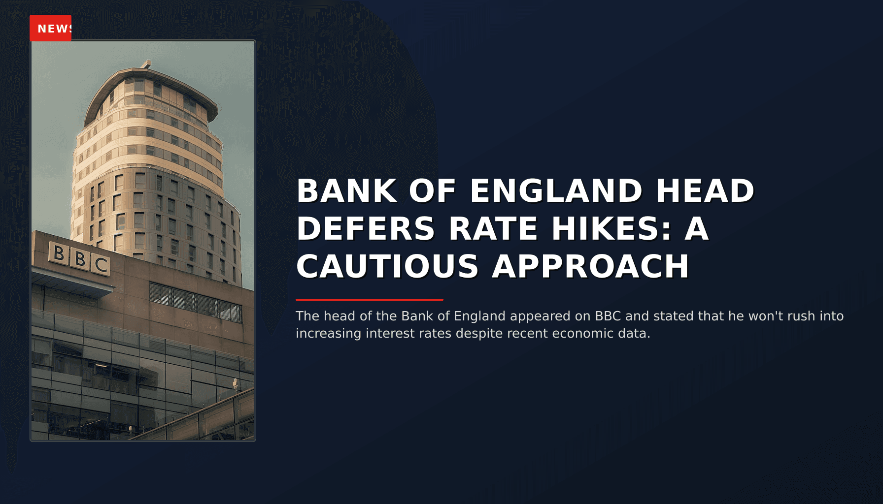 NEWS: BANK OF ENGLAND HEAD DEFERS RATE HIKES: A CAUTIOUS APPROACH — VPNews
