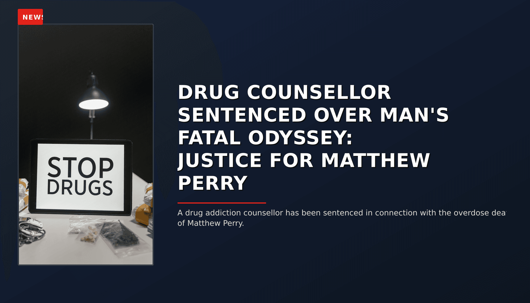 NEWS: DRUG COUNSELLOR SENTENCED OVER MAN'S FATAL ODYSSEY: JUSTICE FOR MATTHEW PERRY — VPNews