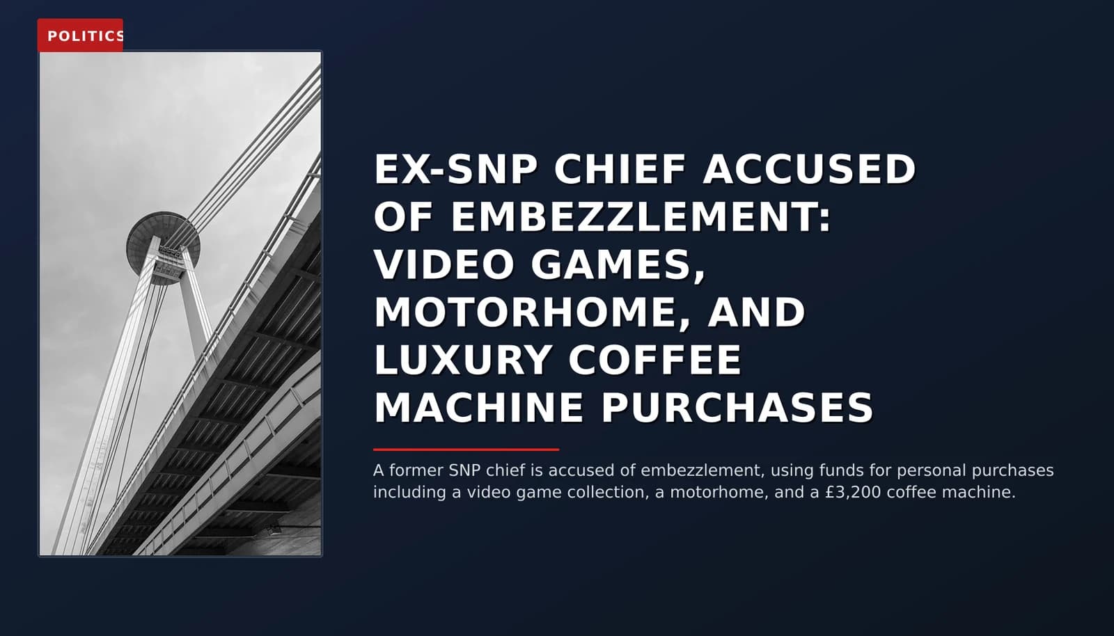 POLITICS: EX-SNP CHIEF ACCUSED OF EMBEZZLEMENT: VIDEO GAMES, MOTORHOME, AND LUXURY COFFEE MACHINE PU — VPNews