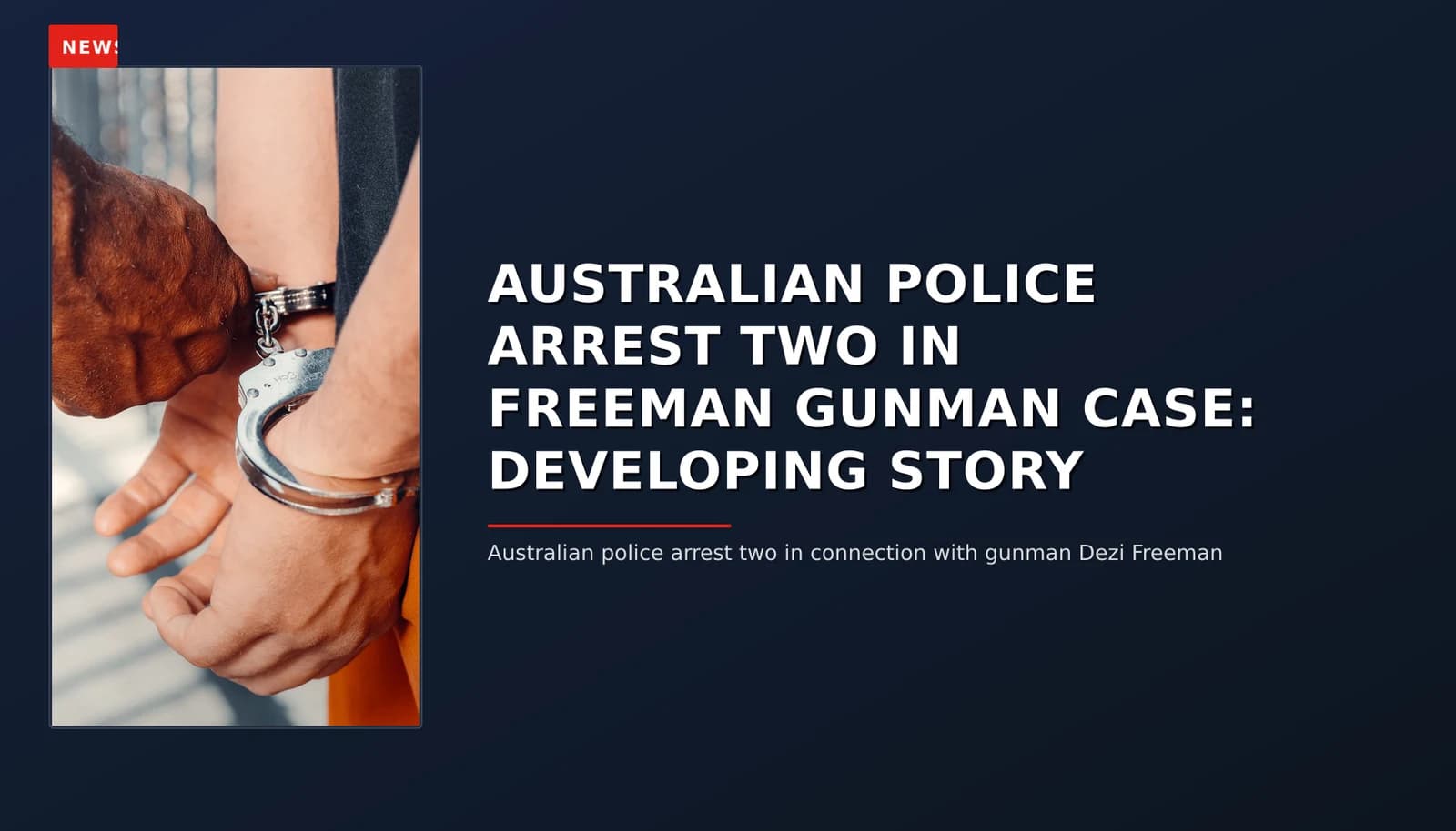 NEWS: AUSTRALIAN POLICE ARREST TWO IN FREEMAN GUNMAN CASE: DEVELOPING STORY — VPNews