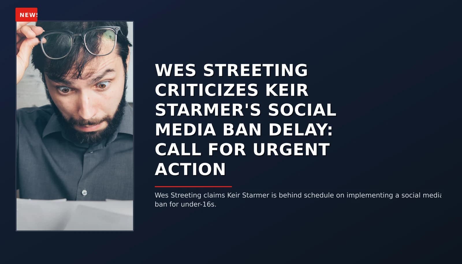 NEWS: WES STREETING CRITICIZES KEIR STARMER'S SOCIAL MEDIA BAN DELAY: CALL FOR URGENT ACTION — VPNews
