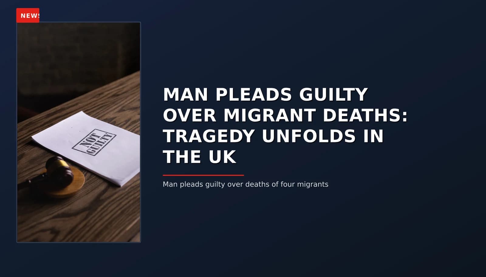 NEWS: MAN PLEADS GUILTY OVER MIGRANT DEATHS: TRAGEDY UNFOLDS IN THE UK — VPNews