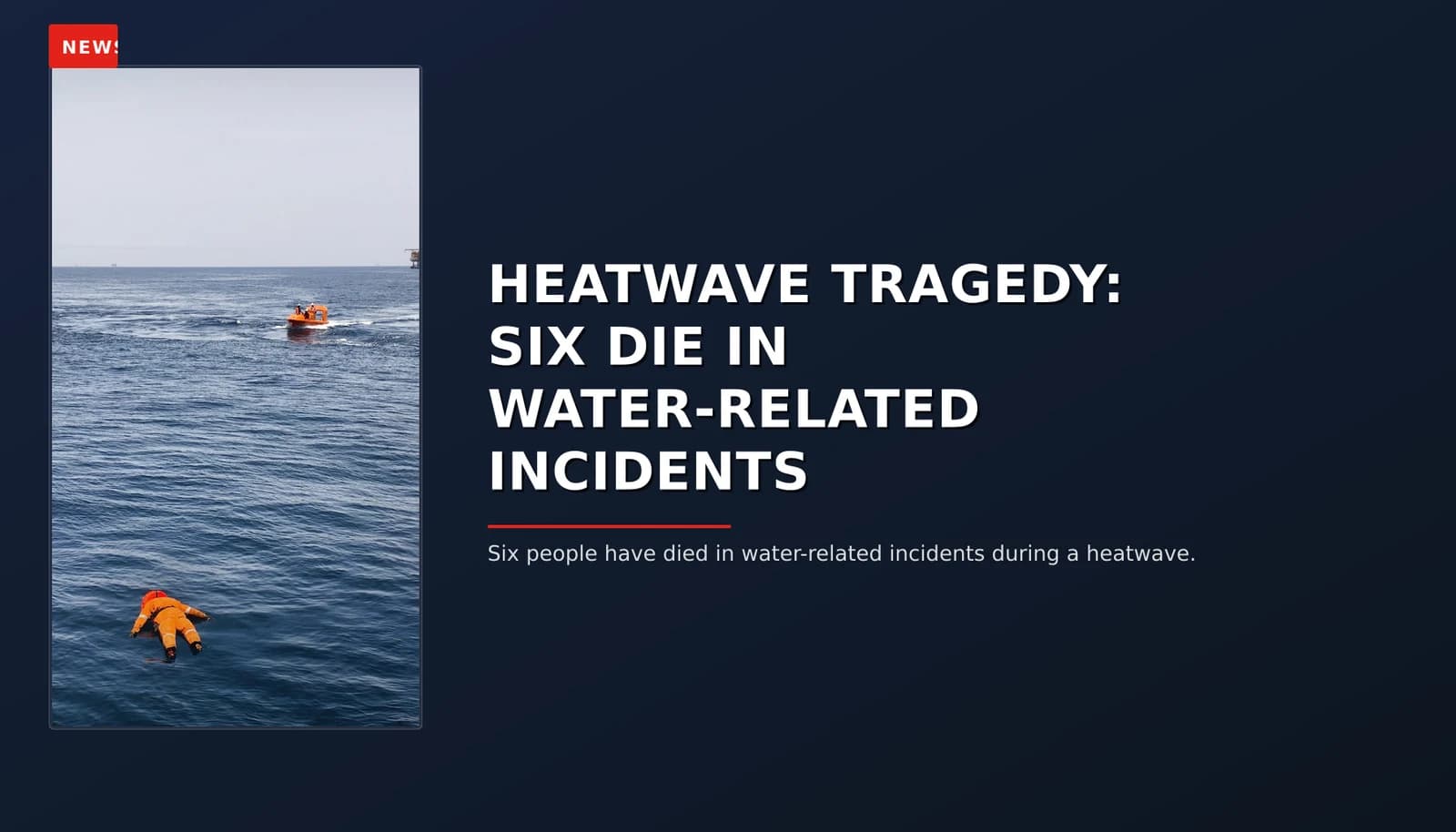 NEWS: HEATWAVE TRAGEDY: SIX DIE IN WATER-RELATED INCIDENTS — VPNews