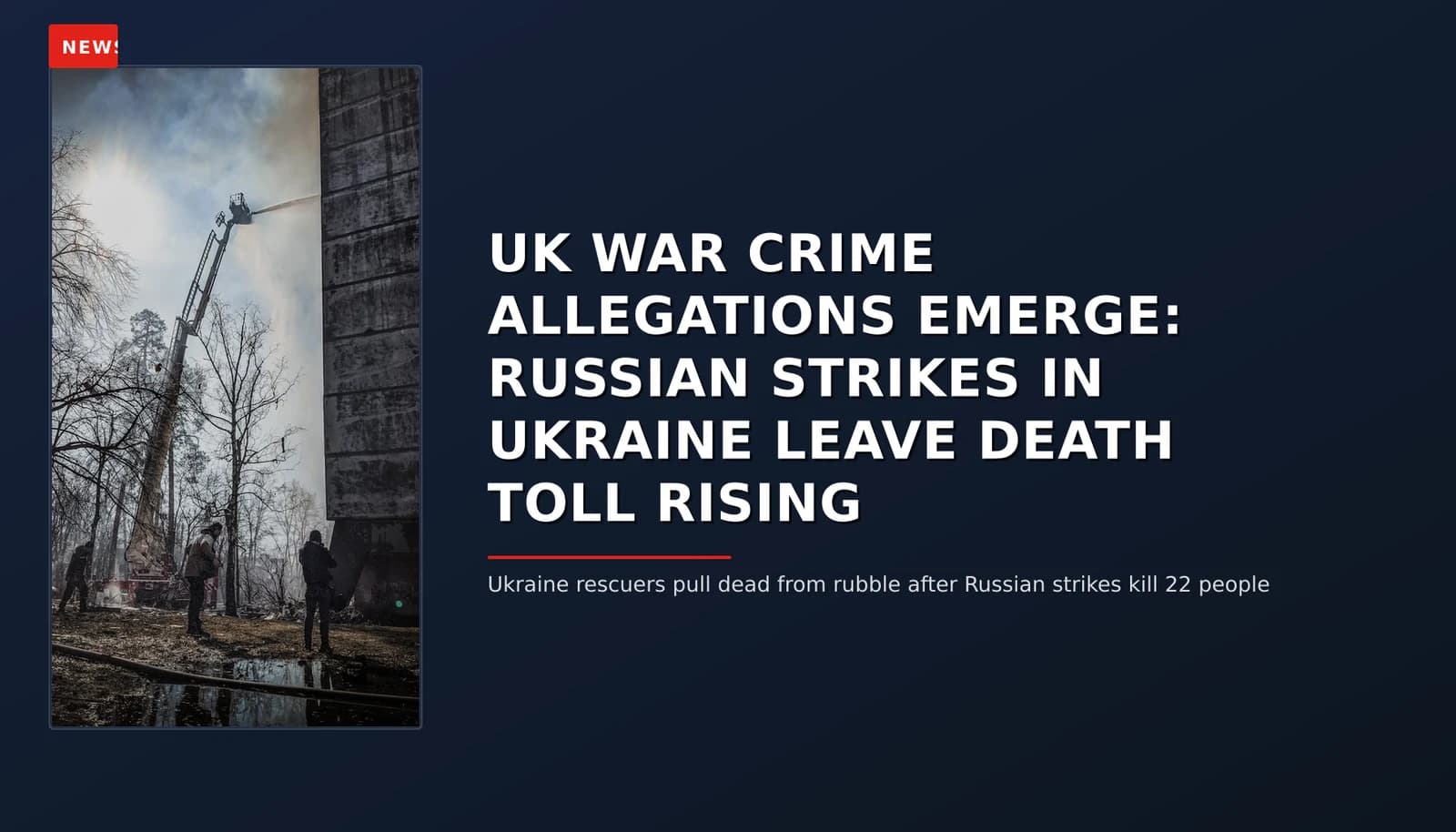 NEWS: UK WAR CRIME ALLEGATIONS EMERGE: RUSSIAN STRIKES IN UKRAINE LEAVE DEATH TOLL RISING — VPNews