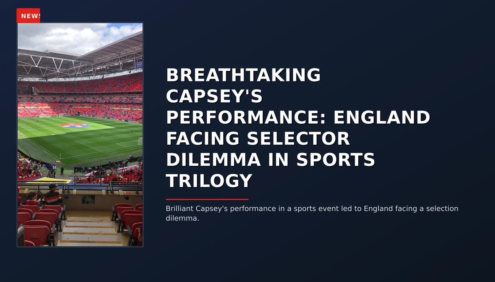 NEWS: BREATHTAKING CAPSEY'S PERFORMANCE: ENGLAND FACING SELECTOR DILEMMA IN SPORTS TRILOGY — VPNews