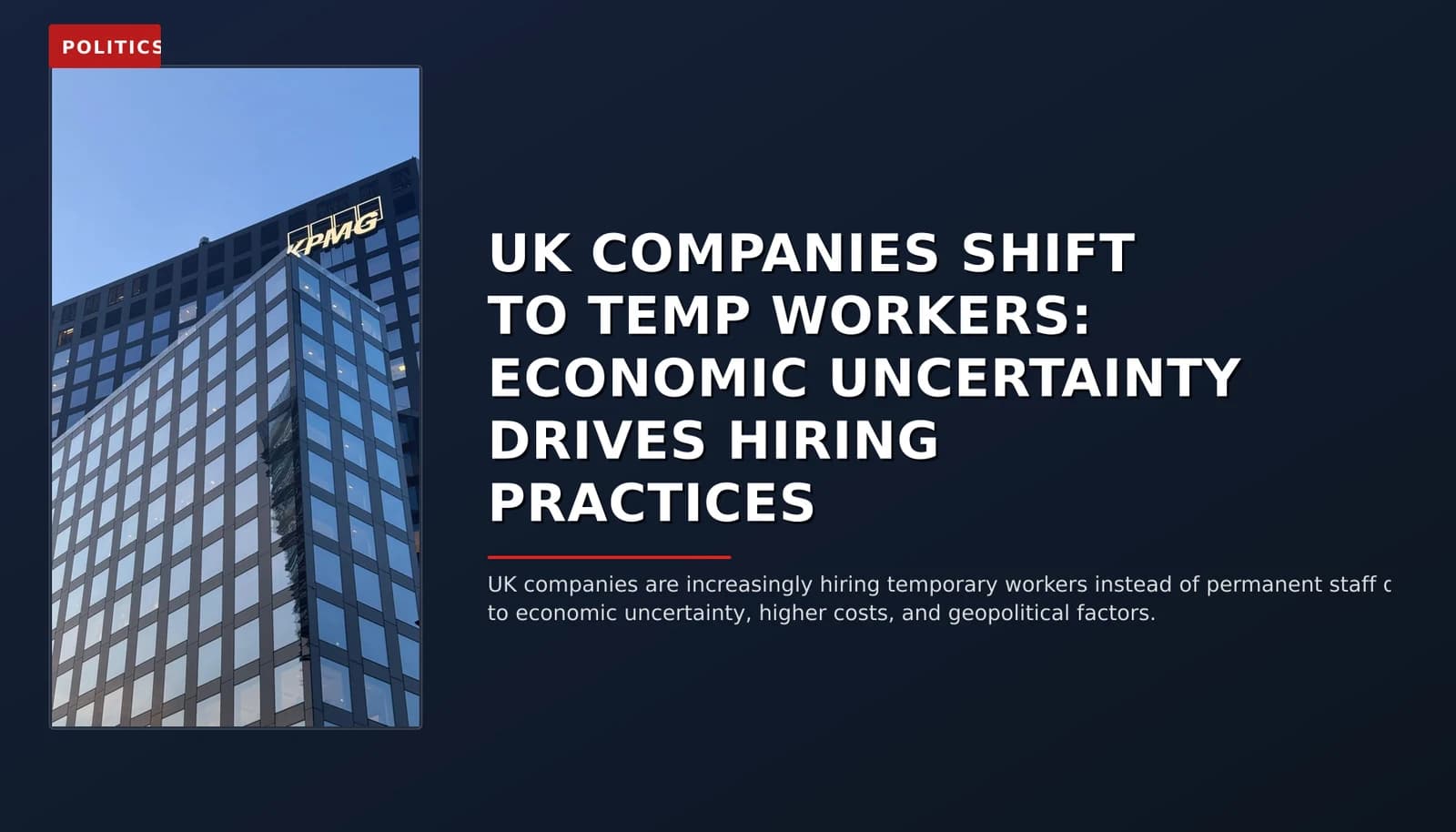POLITICS: UK COMPANIES SHIFT TO TEMP WORKERS: ECONOMIC UNCERTAINTY DRIVES HIRING PRACTICES — VPNews