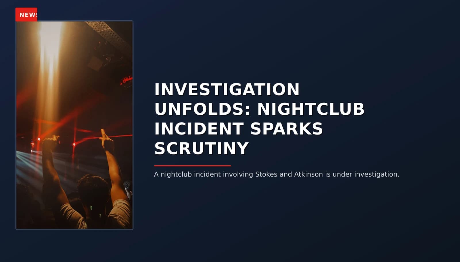 NEWS: INVESTIGATION UNFOLDS: NIGHTCLUB INCIDENT SPARKS SCRUTINY — VPNews