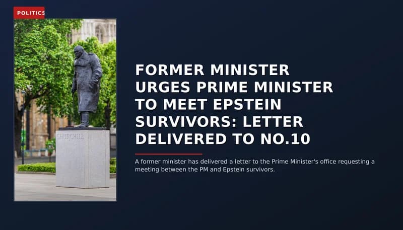 POLITICS: FORMER MINISTER URGES PRIME MINISTER TO MEET EPSTEIN SURVIVORS: LETTER DELIVERED TO NO.10 — VPNews