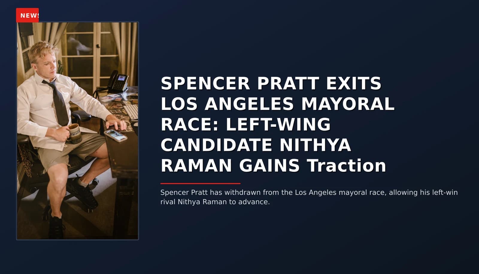 NEWS: SPENCER PRATT EXITS LOS ANGELES MAYORAL RACE: LEFT-WING CANDIDATE NITHYA RAMAN GAINS Tract — VPNews