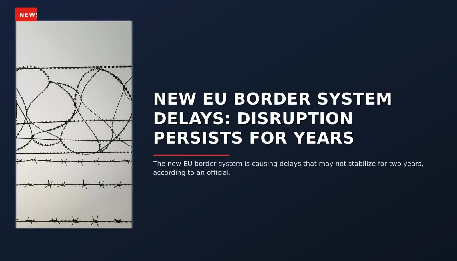 NEWS: NEW EU BORDER SYSTEM DELAYS: DISRUPTION PERSISTS FOR YEARS — VPNews