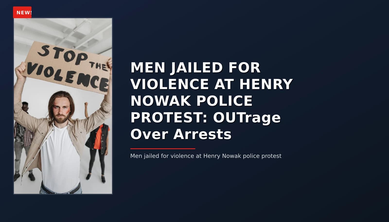 NEWS: MEN JAILED FOR VIOLENCE AT HENRY NOWAK POLICE PROTEST: OUTrage Over Arrests — VPNews