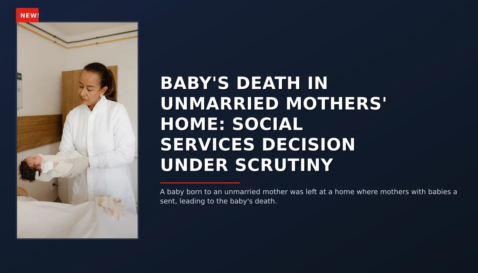 NEWS: BABY'S DEATH IN UNMARRIED MOTHERS' HOME: SOCIAL SERVICES DECISION UNDER SCRUTINY — VPNews