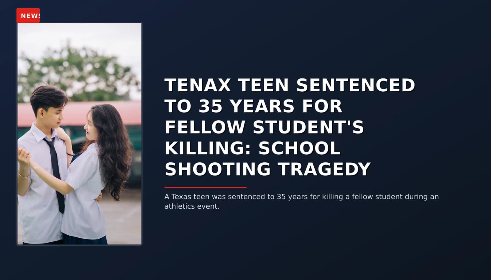 NEWS: TENAX TEEN SENTENCED TO 35 YEARS FOR FELLOW STUDENT'S KILLING: SCHOOL SHOOTING TRAGEDY — VPNews