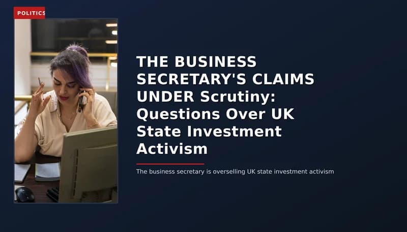 POLITICS: THE BUSINESS SECRETARY'S CLAIMS UNDER Scrutiny: Questions Over UK State Investment Activis — VPNews