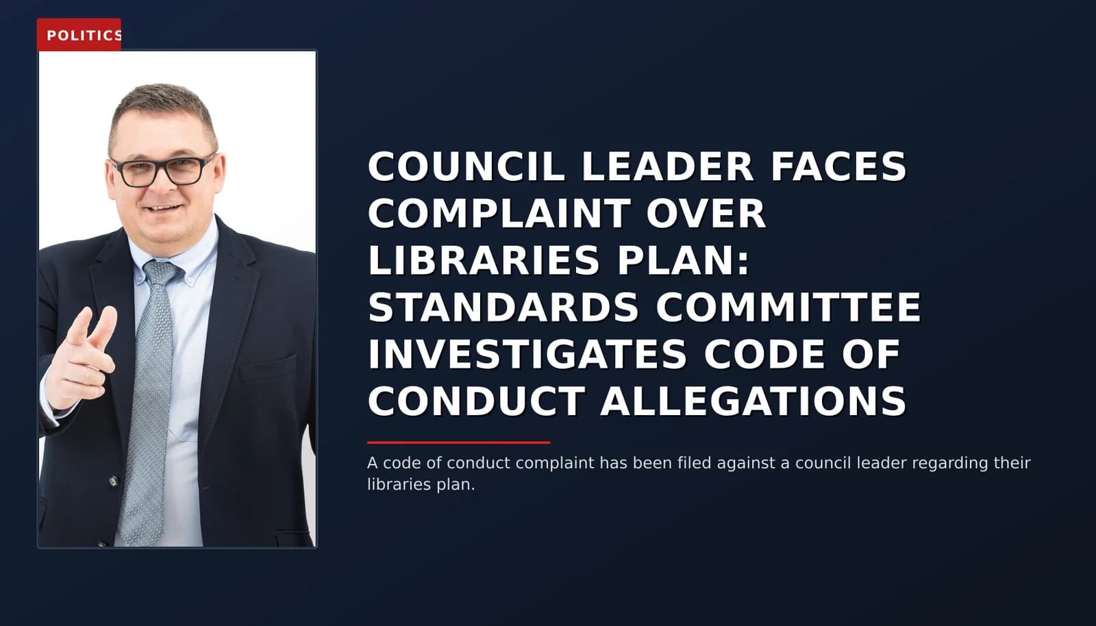 POLITICS: COUNCIL LEADER FACES COMPLAINT OVER LIBRARIES PLAN: STANDARDS COMMITTEE INVESTIGATES CODE — VPNews