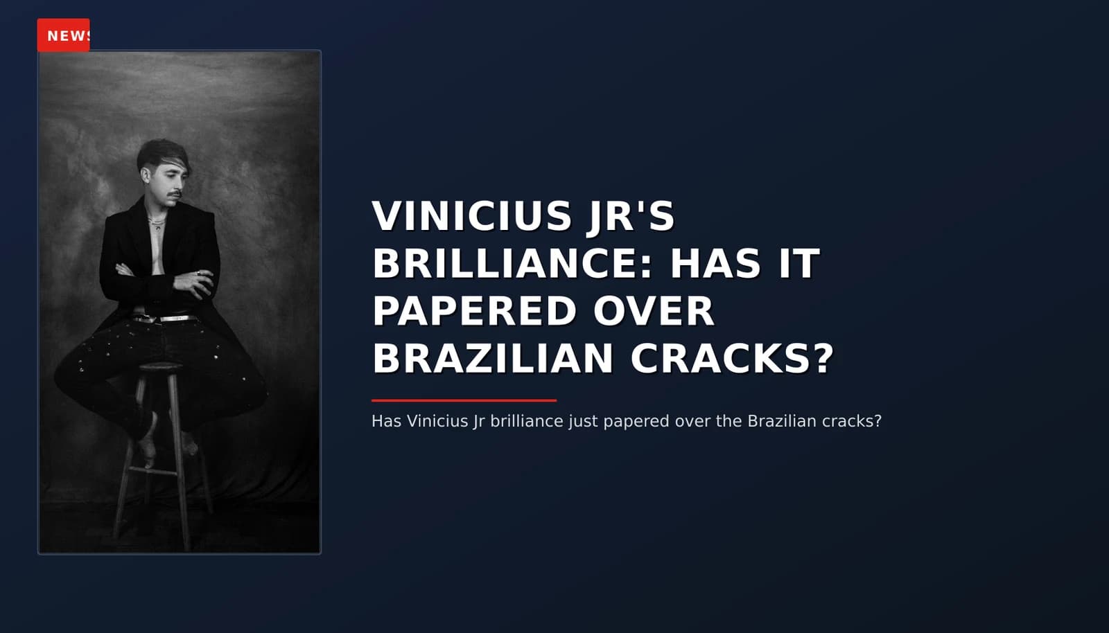 NEWS: VINICIUS JR'S BRILLIANCE: HAS IT PAPERED OVER BRAZILIAN CRACKS? — VPNews