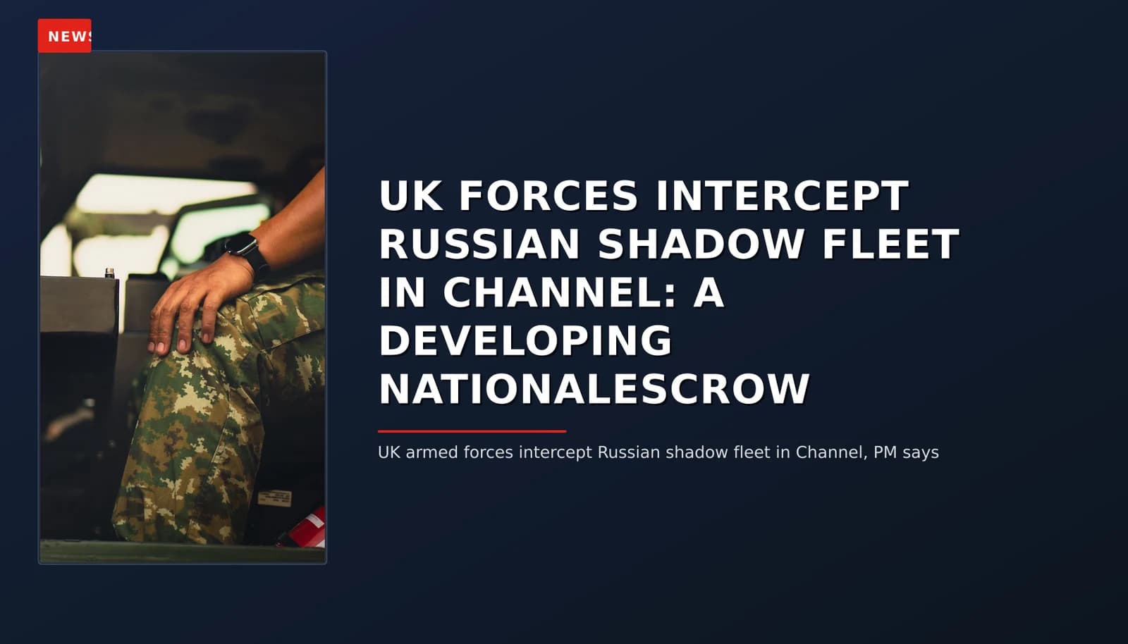 NEWS: UK FORCES INTERCEPT RUSSIAN SHADOW FLEET IN CHANNEL: A DEVELOPING NATIONALESCROW — VPNews
