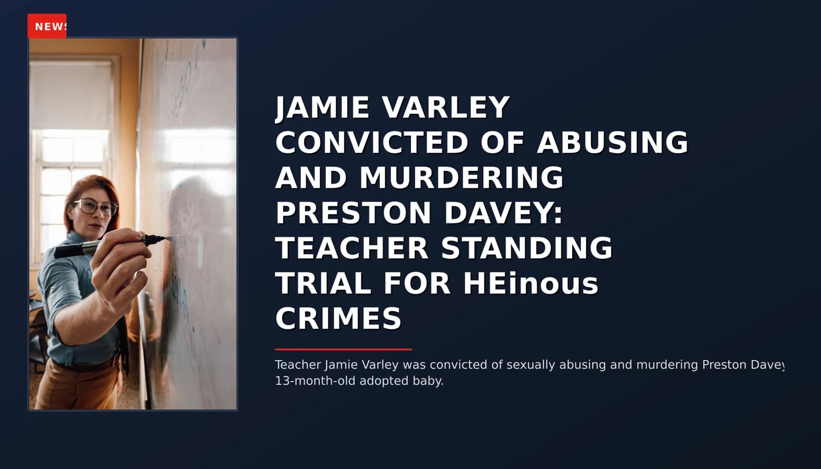 NEWS: JAMIE VARLEY CONVICTED OF ABUSING AND MURDERING PRESTON DAVEY: TEACHER STANDING TRIAL FOR — VPNews