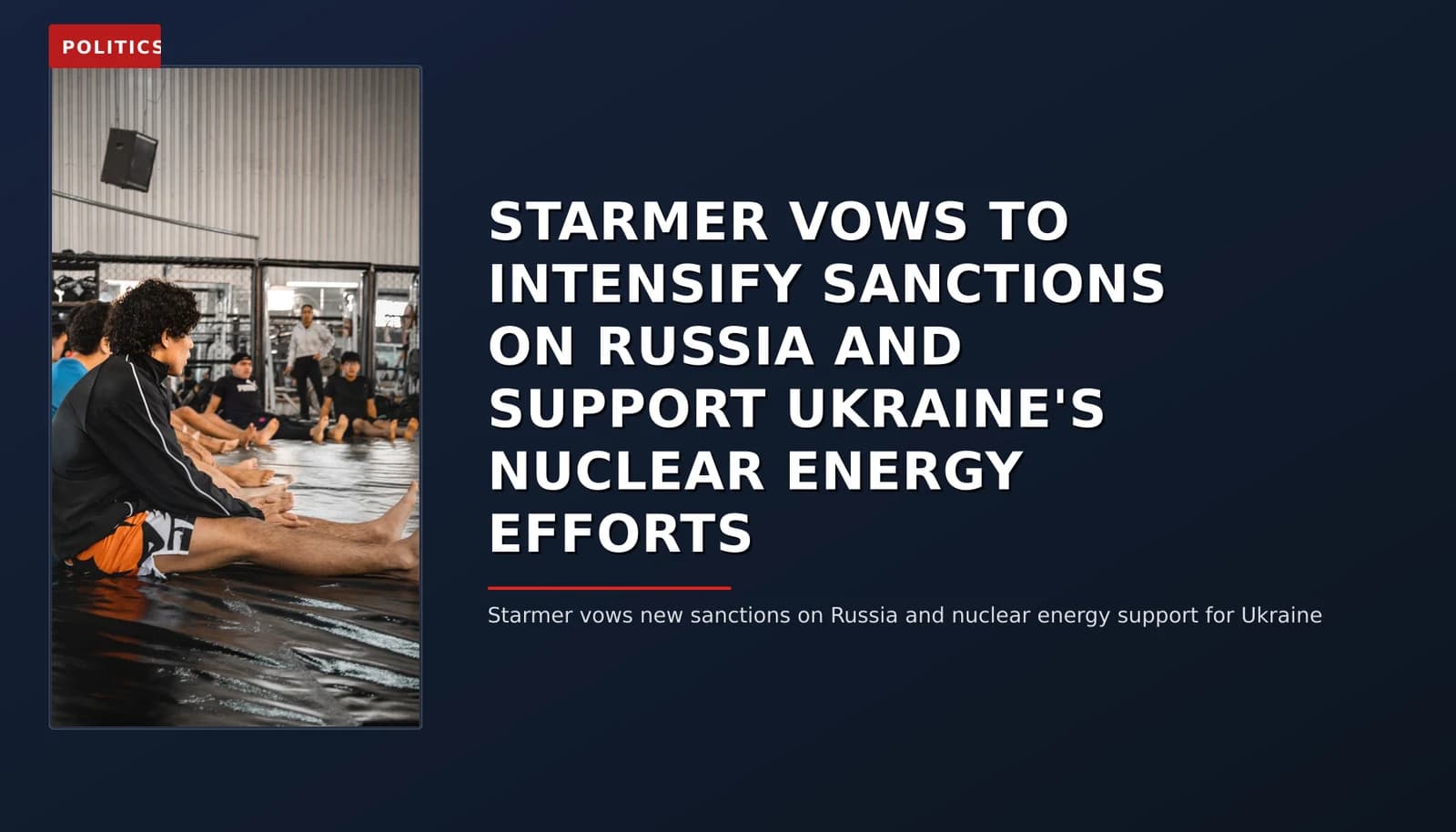 POLITICS: STARMER VOWS TO INTENSIFY SANCTIONS ON RUSSIA AND SUPPORT UKRAINE'S NUCLEAR ENERGY EFFORTS — VPNews