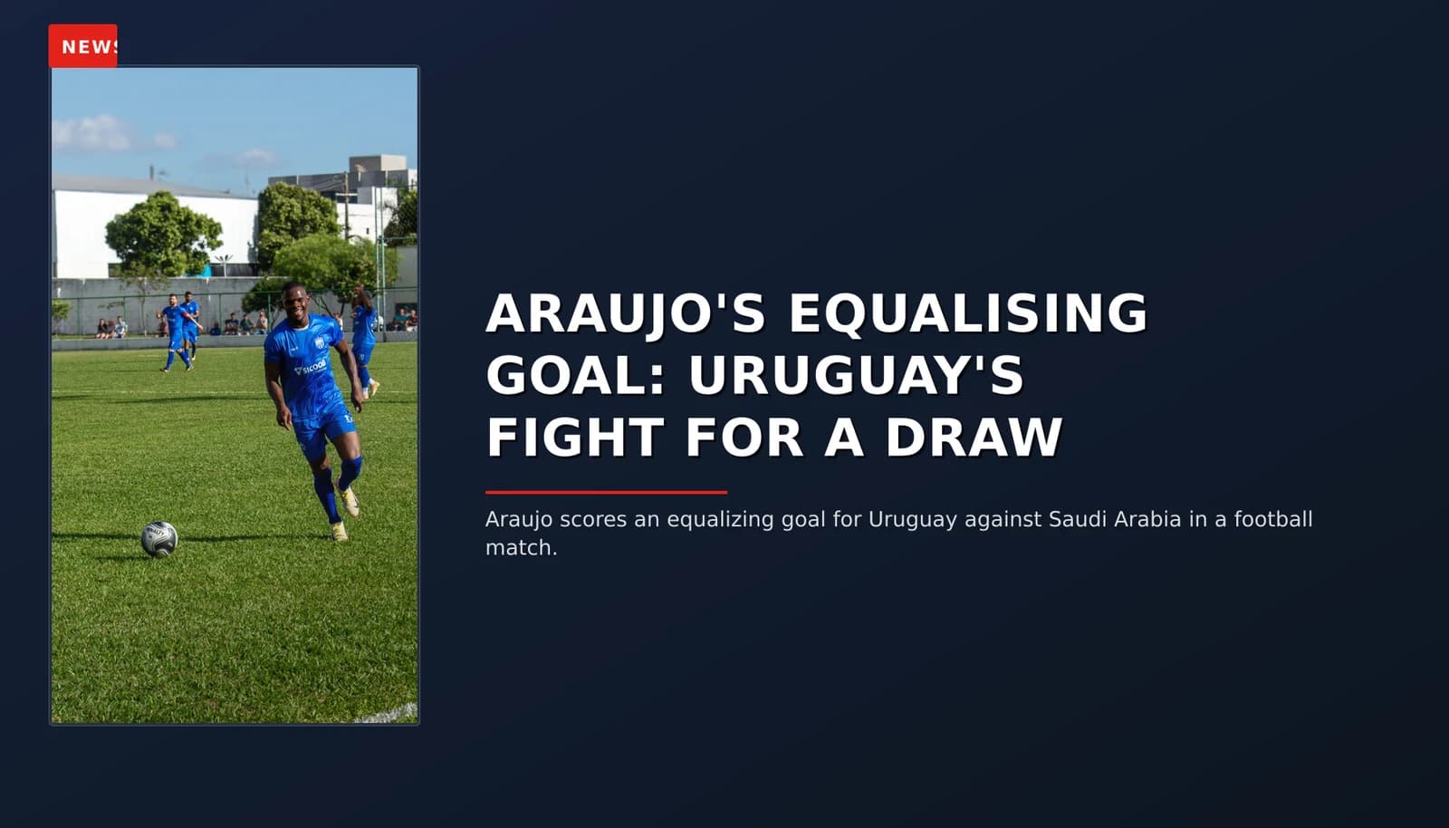 NEWS: ARAUJO'S EQUALISING GOAL: URUGUAY'S FIGHT FOR A DRAW — VPNews