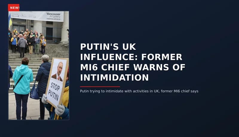 NEWS: PUTIN'S UK INFLUENCE: FORMER MI6 CHIEF WARNS OF INTIMIDATION — VPNews