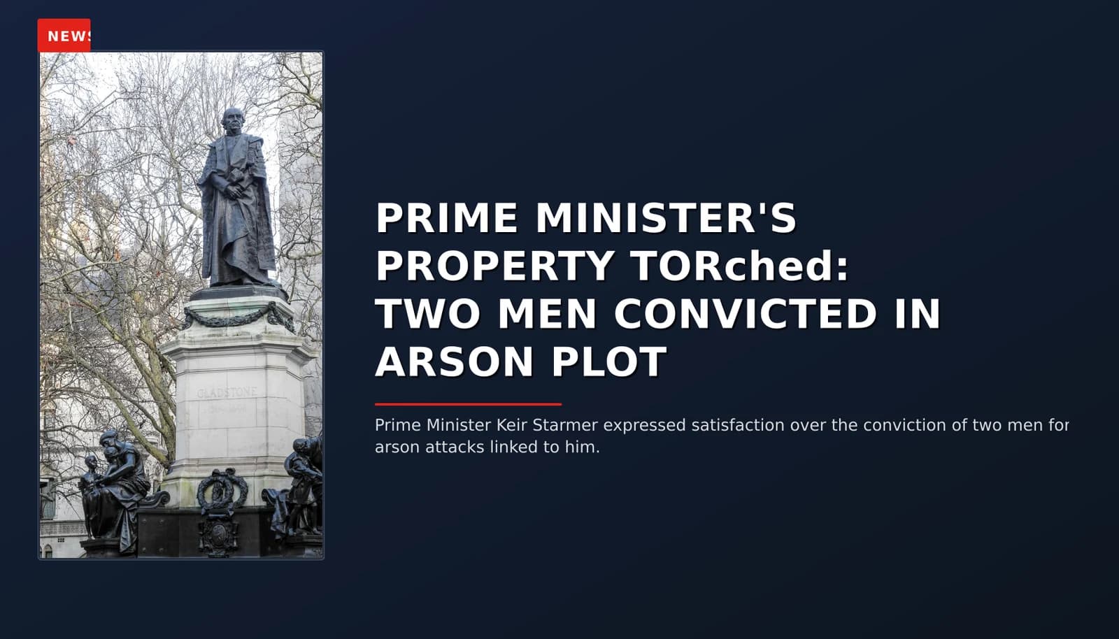 NEWS: PRIME MINISTER'S PROPERTY TORched: TWO MEN CONVICTED IN ARSON PLOT — VPNews