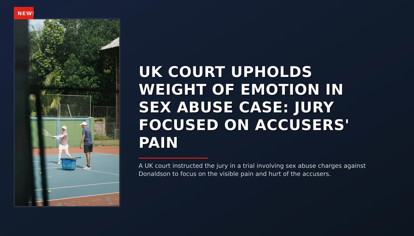 NEWS: UK COURT UPHOLDS WEIGHT OF EMOTION IN SEX ABUSE CASE: JURY FOCUSED ON ACCUSERS' PAIN — VPNews