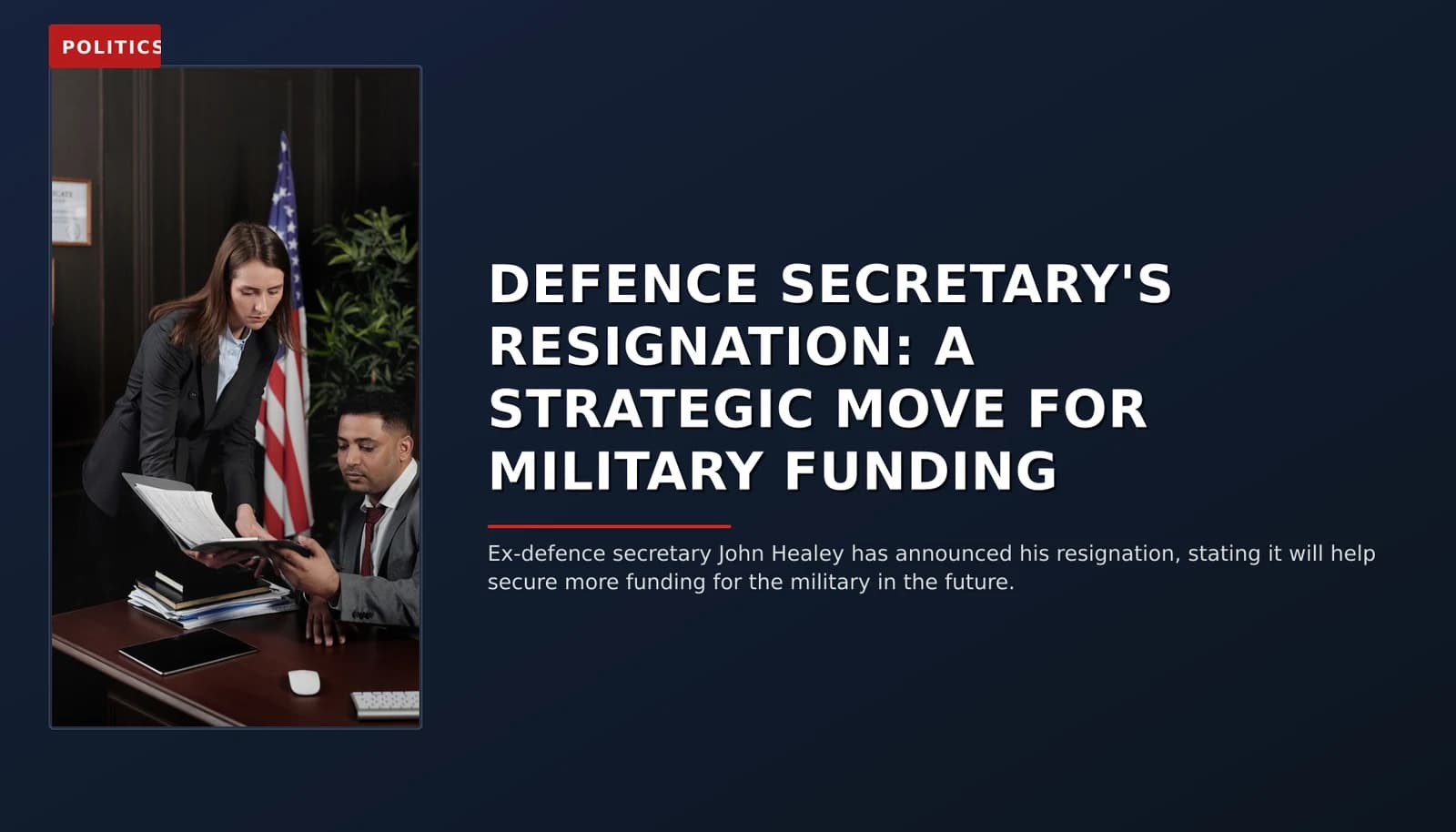 POLITICS: DEFENCE SECRETARY'S RESIGNATION: A STRATEGIC MOVE FOR MILITARY FUNDING — VPNews