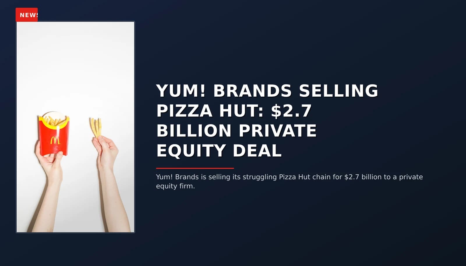 NEWS: YUM! BRANDS SELLING PIZZA HUT: $2.7 BILLION PRIVATE EQUITY DEAL — VPNews